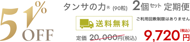 タンサの力®（90粒）517定期便2個セット51%OFF 9,720円（税込）